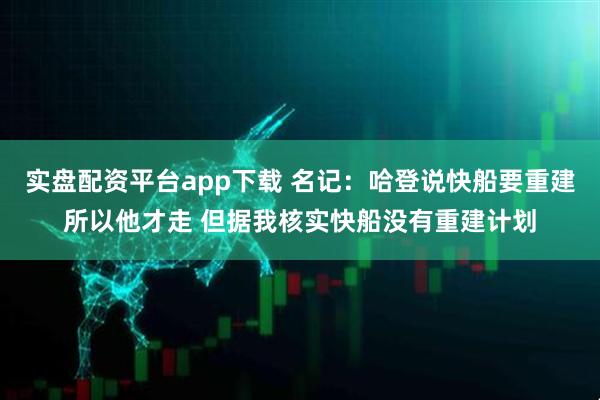 实盘配资平台app下载 名记：哈登说快船要重建所以他才走 但据我核实快船没有重建计划